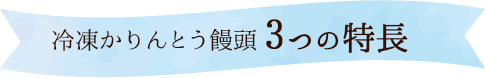 冷凍かりんとう饅頭3つの特長